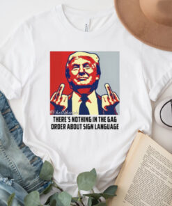 Trump There're Nothing In The Gag Order About Sign Language Shirts