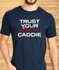 Trust Your Damn Caddie Shirts