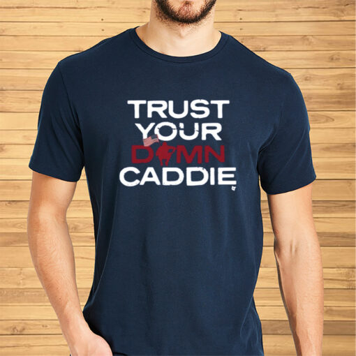 Trust Your Damn Caddie Shirts