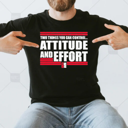 Two Things You Can Controi Attitude And Effort Fan Favorite T-Shirt