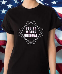 Unwokeart Equity Means Unequal Shirts