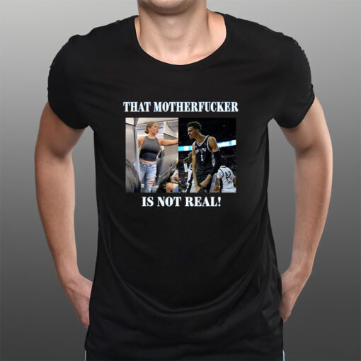 Victor Wembanyama That Mother Fucker Is Not Real T-Shirtt