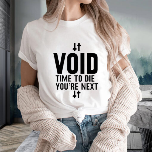 Void Time To Die You’re Next T-Shirts