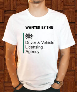 Wanted By The Driver Vehicle Licensing Agency Shirts