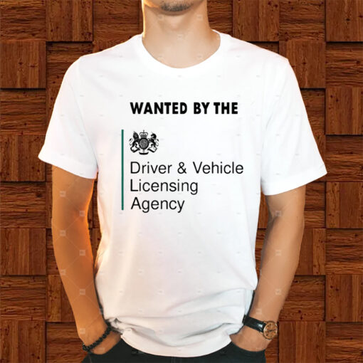 Wanted By The Driver Vehicle Licensing Agency Shirts