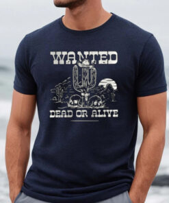 Wanted Dead or Alive Shirts
