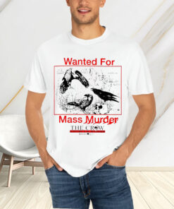 Wanted For Mass Murder The Crow Nature’s Scavenger T-Shirtt