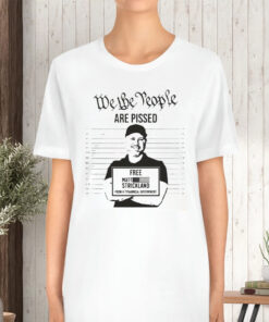 We The People Are Pissed Support Matt Strickland T-Shirt