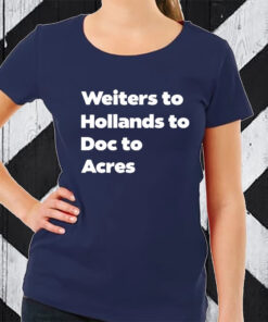 Weiters To Hollands To Doc To Acres T-Shirt