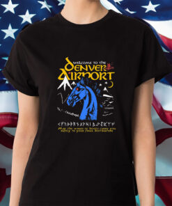 Welcome To The Denver Airport Shirt