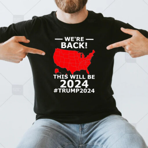 We’re Back This Will Be 2024 Trump 2024 T-Shirt