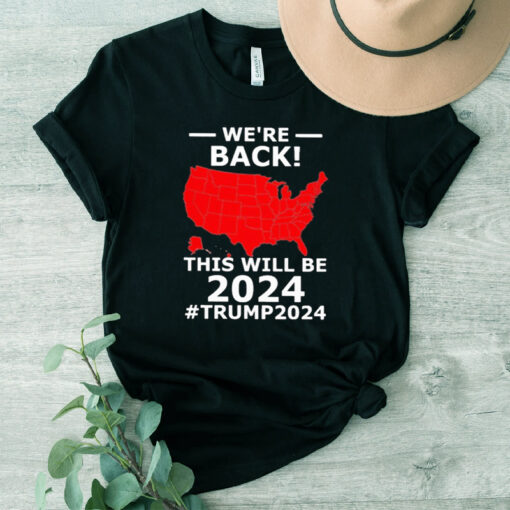 We’re Back This Will Be 2024 Trump 2024 TShirt