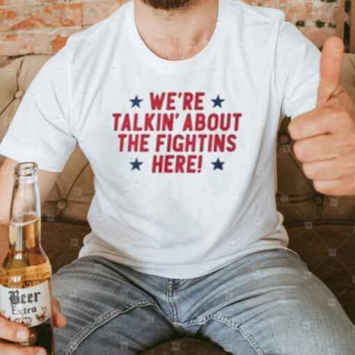 We're Talkin' About the Fightins Here T-Shirt