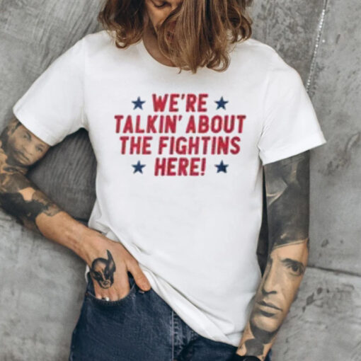 We're Talkin' About the Fightins Here TShirt