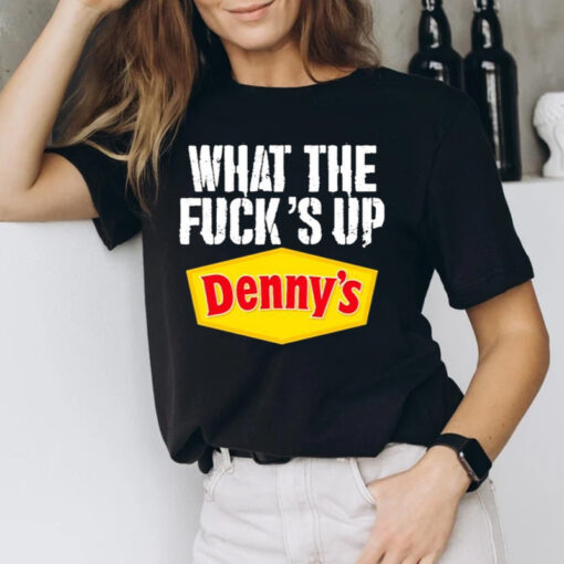 What The Fuck’s Up Denny’s Live Without Shirts