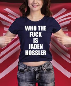 Who The Fuck Is Jaden Hossler Shirt