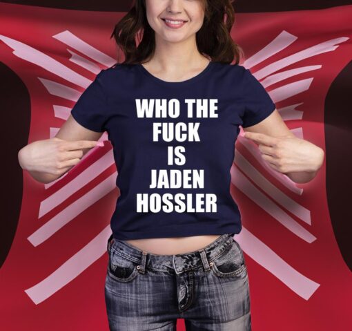 Who The Fuck Is Jaden Hossler Shirt