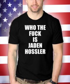 Who The Fuck Is Jaden Hossler T-Shirt