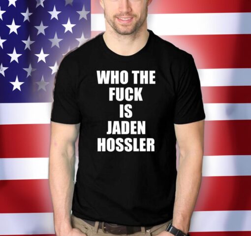 Who The Fuck Is Jaden Hossler T-Shirt