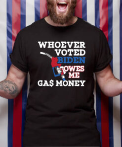 Whoever Voted Biden Owes Me Gas Money T-Shirt