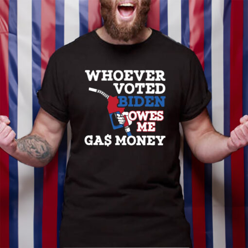 Whoever Voted Biden Owes Me Gas Money T-Shirt