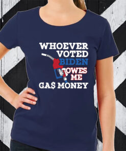 Whoever Voted Biden Owes Me Gas Money TShirt