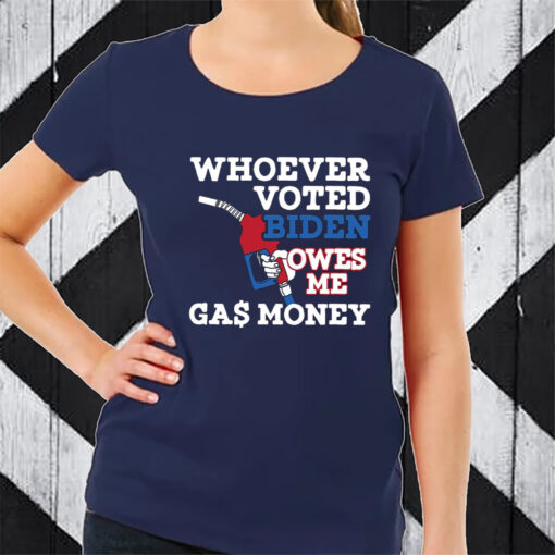 Whoever Voted Biden Owes Me Gas Money TShirt