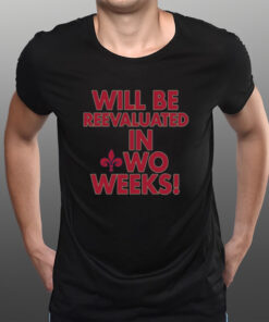 Will Be Reevaluated In Wo Weeks T-Shirts