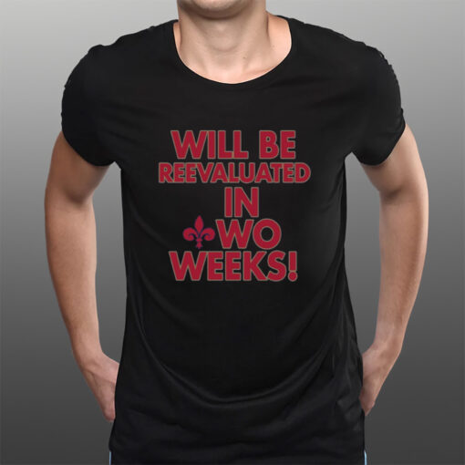 Will Be Reevaluated In Wo Weeks T-Shirts