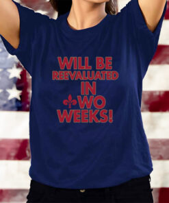 Will Be Reevaluated In Wo Weeks T-Shirtt