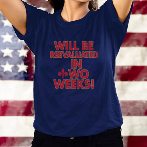 Will Be Reevaluated In Wo Weeks T-Shirtt