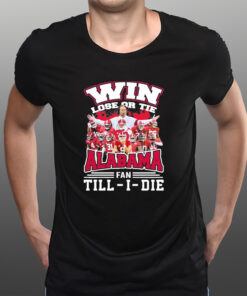 Win Lose Or Tie Alabama Football Fan Till-I-Die T-Shirtt