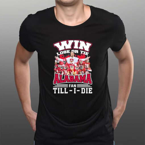 Win Lose Or Tie Alabama Football Fan Till-I-Die T-Shirtt