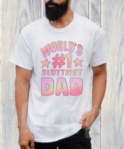 World’s #1 Sluttiest Dad T-Shirt