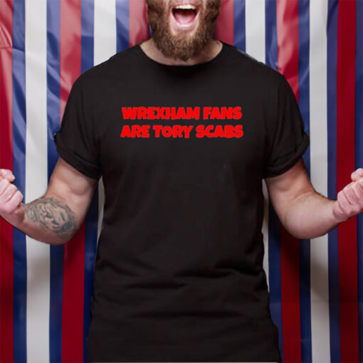 Wrexham Fans Are Tory Scabs T-Shirt