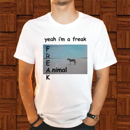 Yeah I’m A Freak Animal Shirt