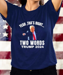 Yeah Tha’s Right Two Words Trump 2024 T-Shirts