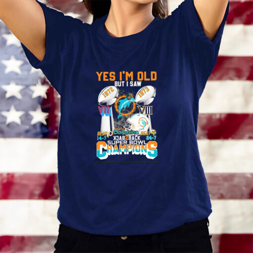 Yes I Am Old But I Saw Miami Dolphins Back 2 Back Super Bowl Champions Beat Redskins And Vikings T-Shirts