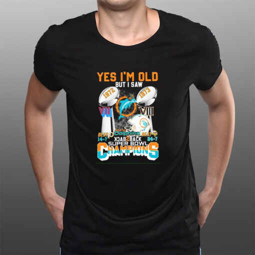 Yes I Am Old But I Saw Miami Dolphins Back 2 Back Super Bowl Champions Beat Redskins And Vikings T-Shirtt