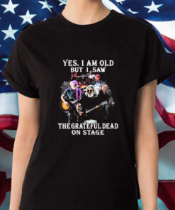 Yes, I Am Old But I Saw The Grateful Dead On State Shirt