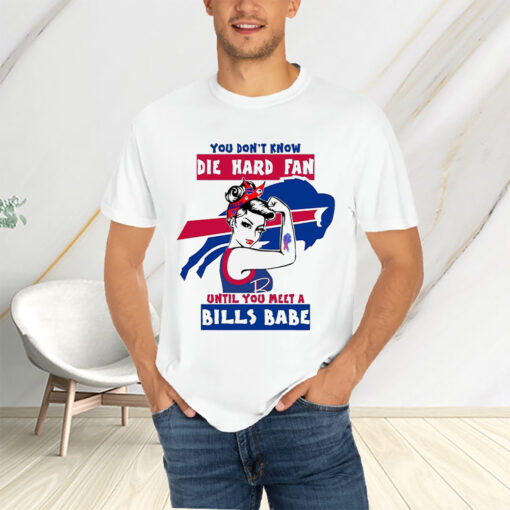 You Don’t Know Die Hard Fan Until You Meet Bills Babe T-Shirtt