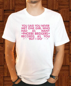 You Said You Never Met One Girl Who Has As Manu Phoebe Bridgers Shirts