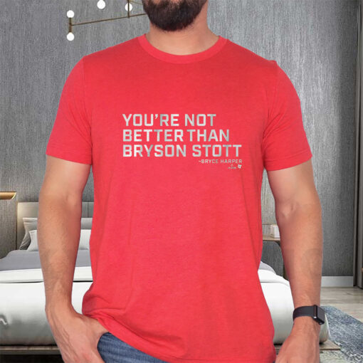 You’re Not Better Than Bryson Stott T-Shirts