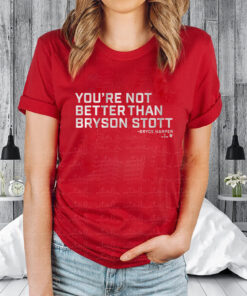 You’re Not Better Than Bryson Stott T-Shirtt