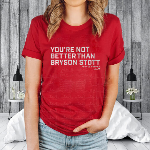 You’re Not Better Than Bryson Stott T-Shirtt