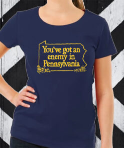 You’ve Got An Enemy In Pennsylvania TShirt