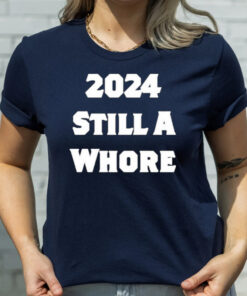 2024 Still A Whore T-Shirts