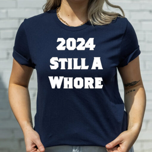 2024 Still A Whore T-Shirts