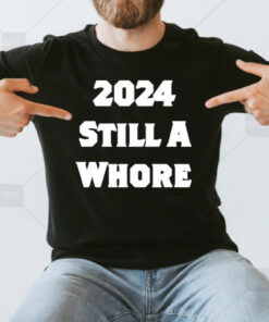 2024 Still A Whore T-Shirtt