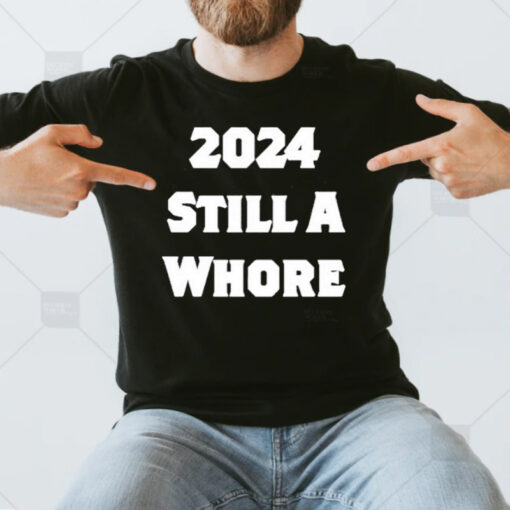 2024 Still A Whore T-Shirtt